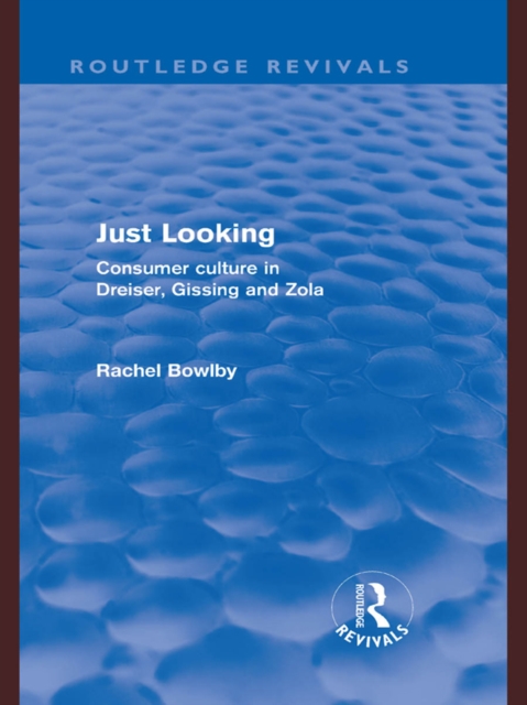 Just Looking (Routledge Revivals) : Consumer Culture in Dreiser, Gissing and Zola, EPUB eBook