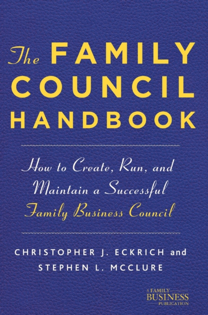 The Family Council Handbook : How to Create, Run, and Maintain a Successful Family Business Council, PDF eBook