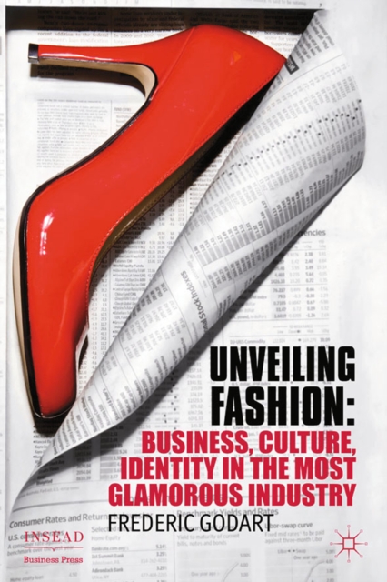 Unveiling Fashion : Business, Culture, and Identity in the Most Glamorous Industry, PDF eBook