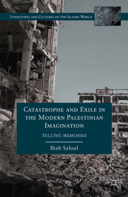 Catastrophe and Exile in the Modern Palestinian Imagination : Telling Memories, PDF eBook