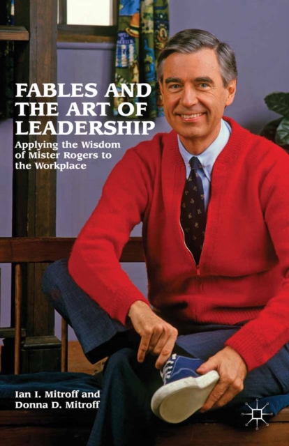 Fables and the Art of Leadership : Applying the Wisdom of Mister Rogers to the Workplace, PDF eBook