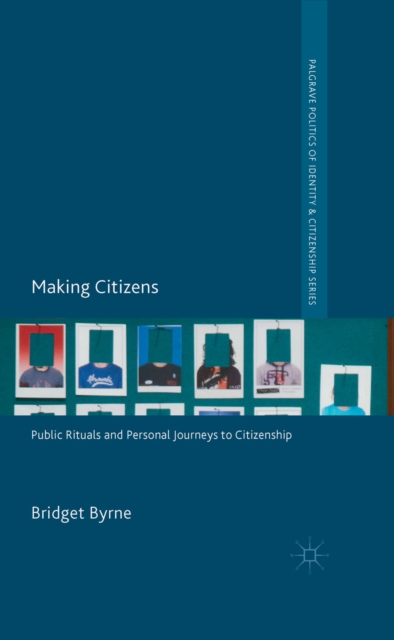 Making Citizens : Public Rituals and Personal Journeys to Citizenship, PDF eBook