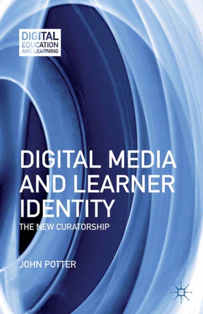 Digital Media and Learner Identity : The New Curatorship, PDF eBook