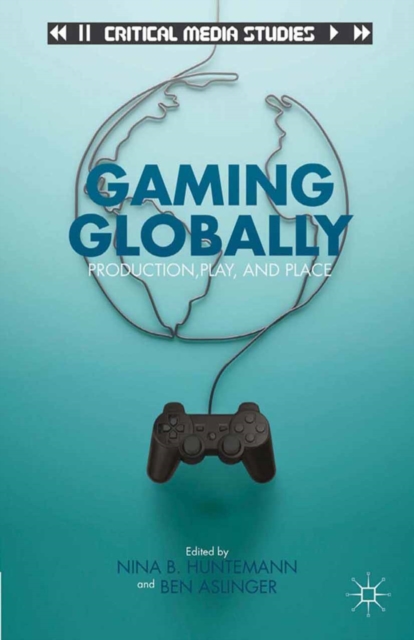 Gaming Globally : Production, Play, and Place, PDF eBook