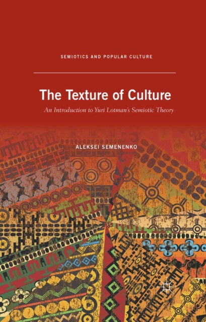 The Texture of Culture : An Introduction to Yuri Lotman's Semiotic Theory, PDF eBook