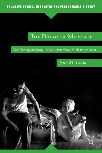 The Drama of Marriage : Gay Playwrights/Straight Unions from Oscar Wilde to the Present, PDF eBook