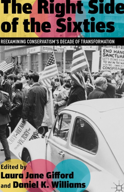 The Right Side of the Sixties : Reexamining Conservatism's Decade of Transformation, PDF eBook