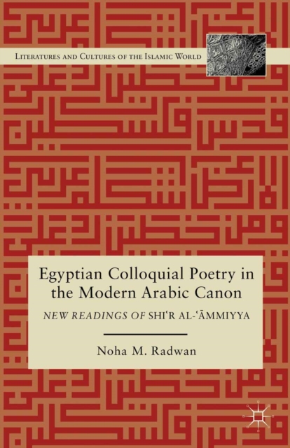Egyptian Colloquial Poetry in the Modern Arabic Canon : New Readings of Shi'r al-'?mmiyya, PDF eBook