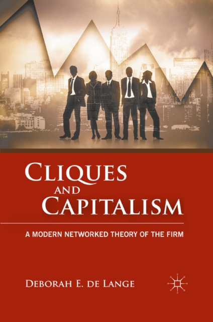 Cliques and Capitalism : A Modern Networked Theory of the Firm, PDF eBook