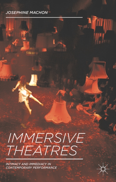 Immersive Theatres : Intimacy and Immediacy in Contemporary Performance, PDF eBook