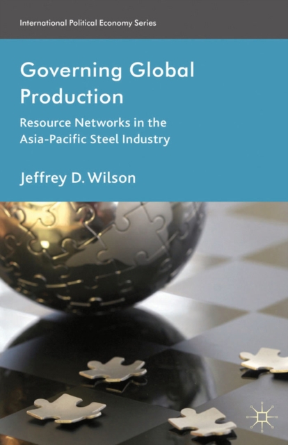 Governing Global Production : Resource Networks in the Asia-Pacific Steel Industry, PDF eBook