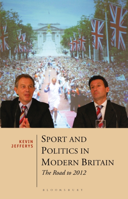 Sport and Politics in Modern Britain : The Road to 2012, PDF eBook