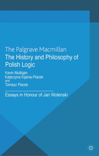 The History and Philosophy of Polish Logic : Essays in Honour of Jan Wole?ski, PDF eBook