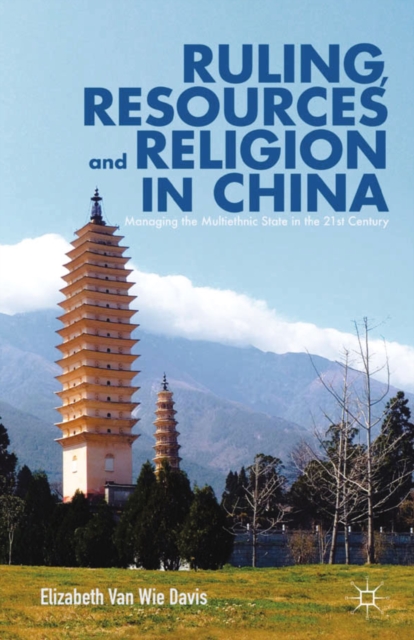 Ruling, Resources and Religion in China : Managing the Multiethnic State in the 21st Century, PDF eBook