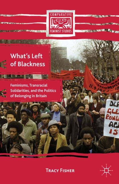 What's Left of Blackness : Feminisms, Transracial Solidarities, and the Politics of Belonging in Britain, PDF eBook