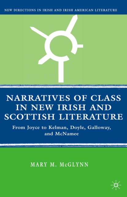 Narratives of Class in New Irish and Scottish Literature : From Joyce to Kelman, Doyle, Galloway, and McNamee, PDF eBook