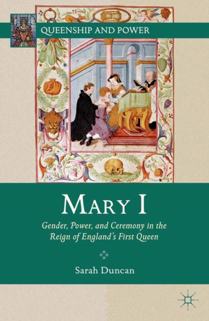 Mary I : Gender, Power, and Ceremony in the Reign of England,S First Queen, PDF eBook