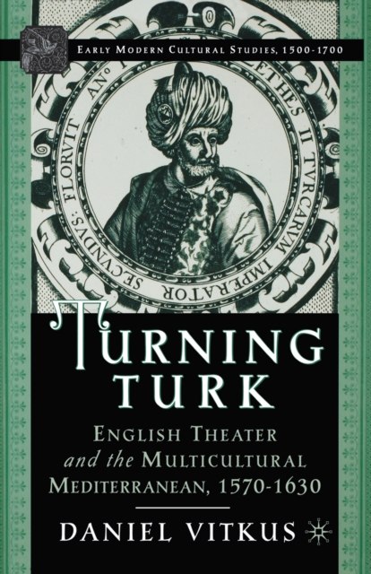 Turning Turk : English Theater and the Multicultural Mediterranean, PDF eBook