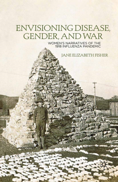 Envisioning Disease, Gender, and War : Women's Narratives of the 1918 Influenza Pandemic, PDF eBook