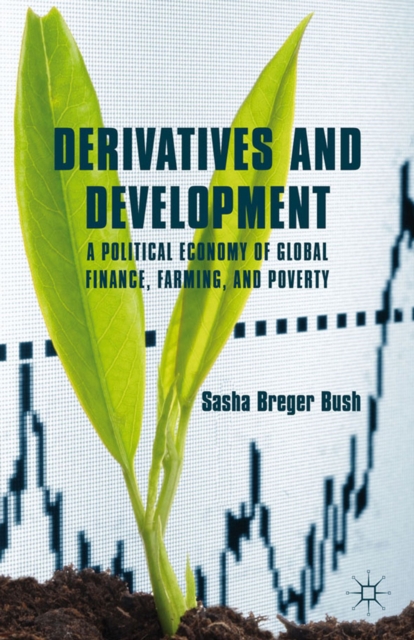 Derivatives and Development : A Political Economy of Global Finance, Farming, and Poverty, PDF eBook
