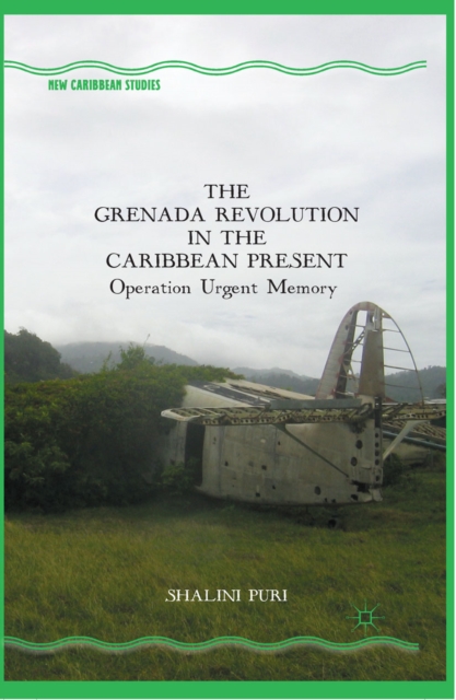 The Grenada Revolution in the Caribbean Present : Operation Urgent Memory, PDF eBook