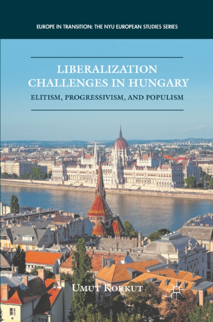 Liberalization Challenges in Hungary : Elitism, Progressivism, and Populism, PDF eBook