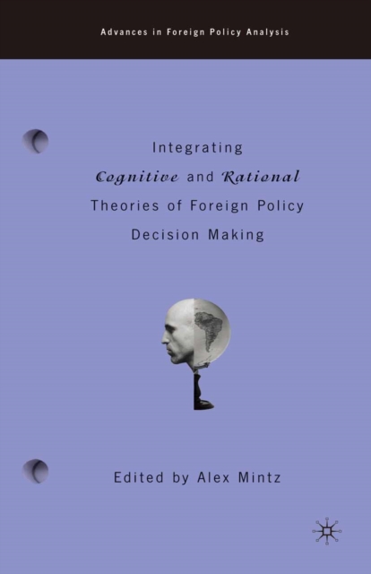 Integrating Cognitive and Rational Theories of Foreign Policy Decision Making : The Polyheuristic Theory of Decision, PDF eBook