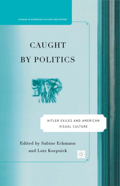 Caught By Politics : Hitler Exiles and American Visual Culture, PDF eBook