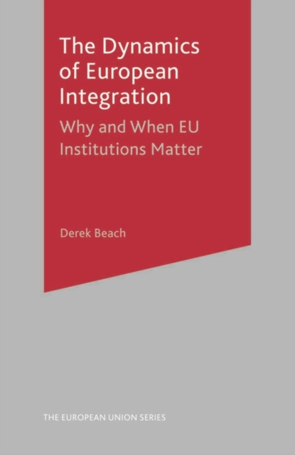 The Dynamics of European Integration : Why and When EU Institutions Matter, PDF eBook