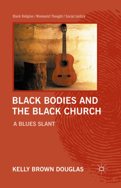 Black Bodies and the Black Church : A Blues Slant, PDF eBook