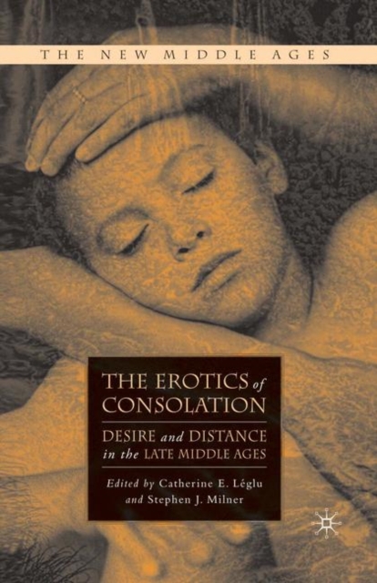 The Erotics of Consolation : Desire and Distance in the Late Middle Ages, PDF eBook