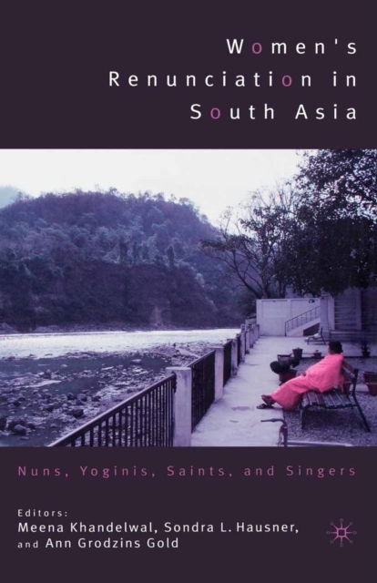 Women's Renunciation in South Asia : Nuns, Yoginis, Saints, and Singers, PDF eBook