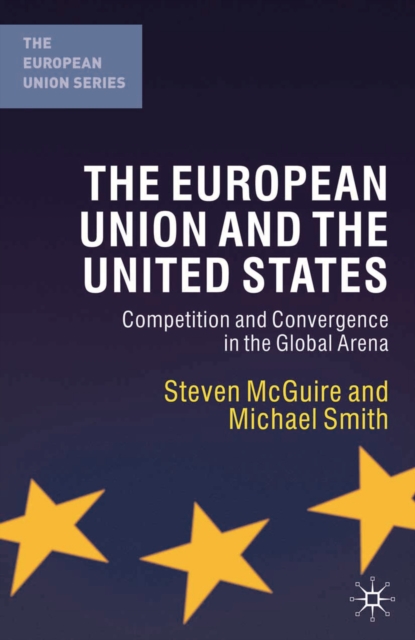 The European Union and the United States : Competition and Convergence in the Global Arena, PDF eBook