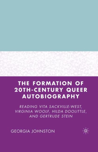 The Formation of 20th-Century Queer Autobiography : Reading Vita Sackville-West, Virginia Woolf, Hilda Doolittle, and Gertrude Stein, PDF eBook