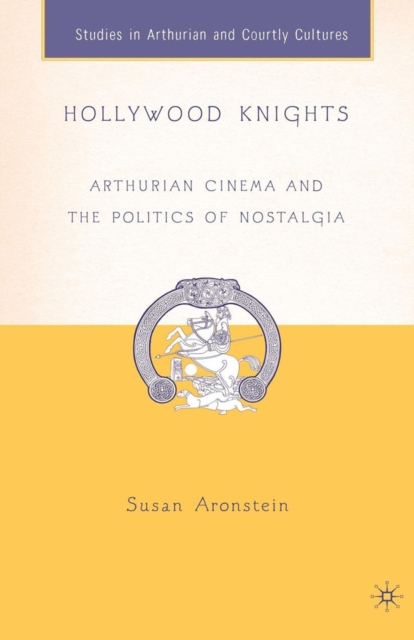 Hollywood Knights : Arthurian Cinema and the Politics of Nostalgia, PDF eBook