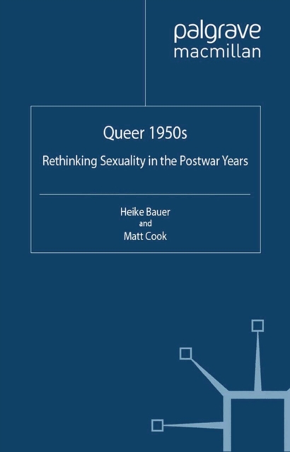 Queer 1950s : Rethinking Sexuality in the Postwar Years, PDF eBook