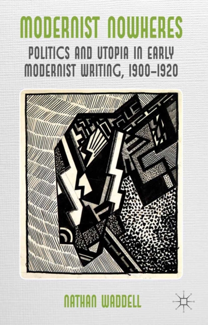 Modernist Nowheres : Politics and Utopia in Early Modernist Writing, 1900-1920, PDF eBook
