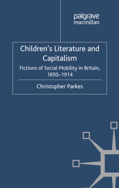 Children's Literature and Capitalism : Fictions of Social Mobility in Britain, 1850-1914, PDF eBook