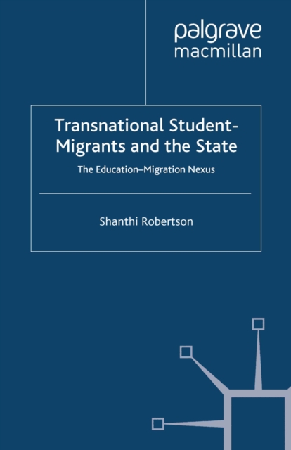 Transnational Student-Migrants and the State : The Education-Migration Nexus, PDF eBook