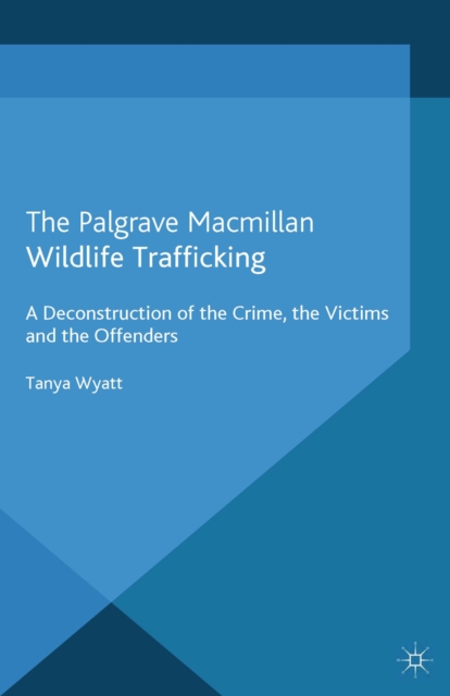 Wildlife Trafficking : A Deconstruction of the Crime, the Victims, and the Offenders, PDF eBook