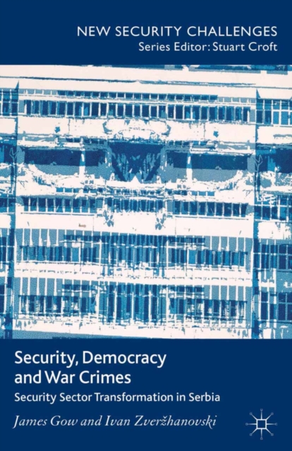 Security, Democracy and War Crimes : Security Sector Transformation in Serbia, PDF eBook