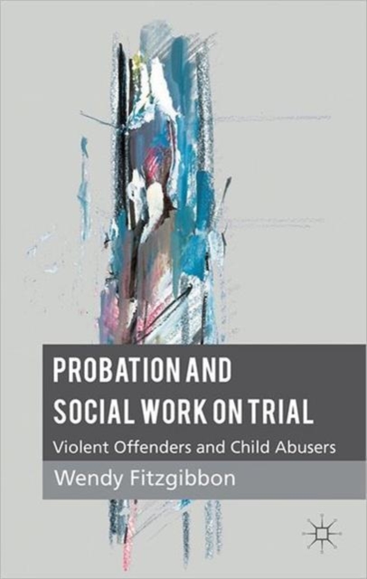 Probation and Social Work on Trial : Violent Offenders and Child Abusers, Paperback / softback Book