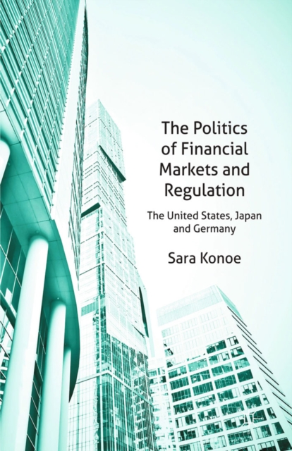 The Politics of Financial Markets and Regulation : The United States, Japan and Germany, PDF eBook
