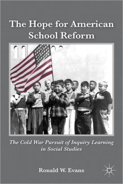 The Hope for American School Reform : The Cold War Pursuit of Inquiry Learning in Social Studies, Paperback / softback Book