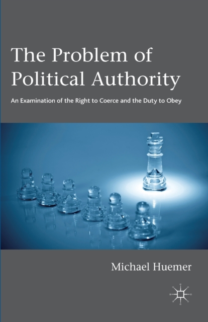 The Problem of Political Authority : An Examination of the Right to Coerce and the Duty to Obey, Paperback / softback Book