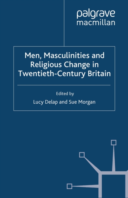 Men, Masculinities and Religious Change in Twentieth-Century Britain, PDF eBook