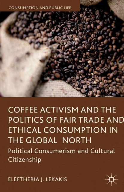 Coffee Activism and the Politics of Fair Trade and Ethical Consumption in the Global North : Political Consumerism and Cultural Citizenship, PDF eBook