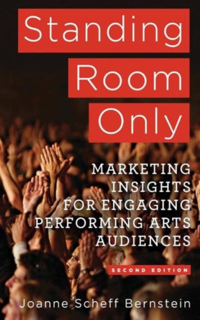 Standing Room Only : Marketing Insights for Engaging Performing Arts Audiences, Hardback Book