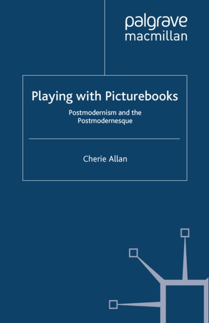 Playing with Picturebooks : Postmodernism and the Postmodernesque, PDF eBook