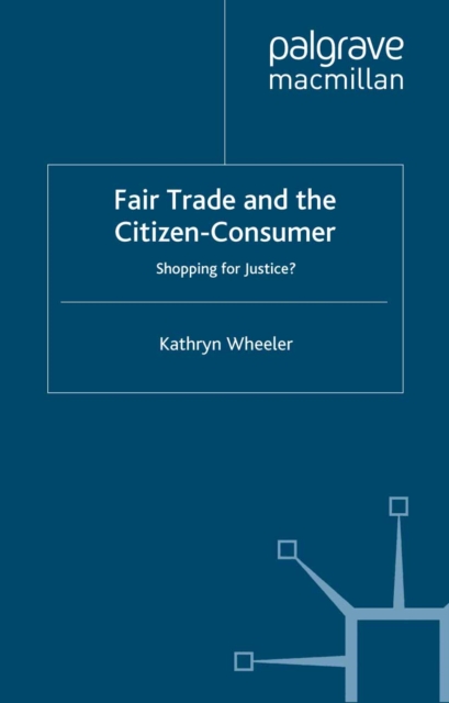 Fair Trade and the Citizen-Consumer : Shopping for Justice?, PDF eBook